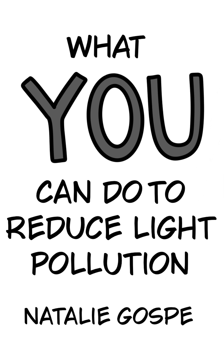 What YOU Can Do to Reduce Light Pollution by Natalie Gospe What YOU Can Do to Reduce Light Pollution by Natalie Gospe